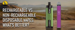 Rechargeable vs Non-Rechargeable Disposable Vapes: What’s Better?