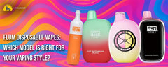 Flum Disposable Vapes: Which Model Is Right for Your Vaping Style?