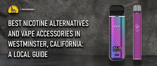Best Nicotine Alternatives and Vape Accessories in Westminster, California: A Local Guide