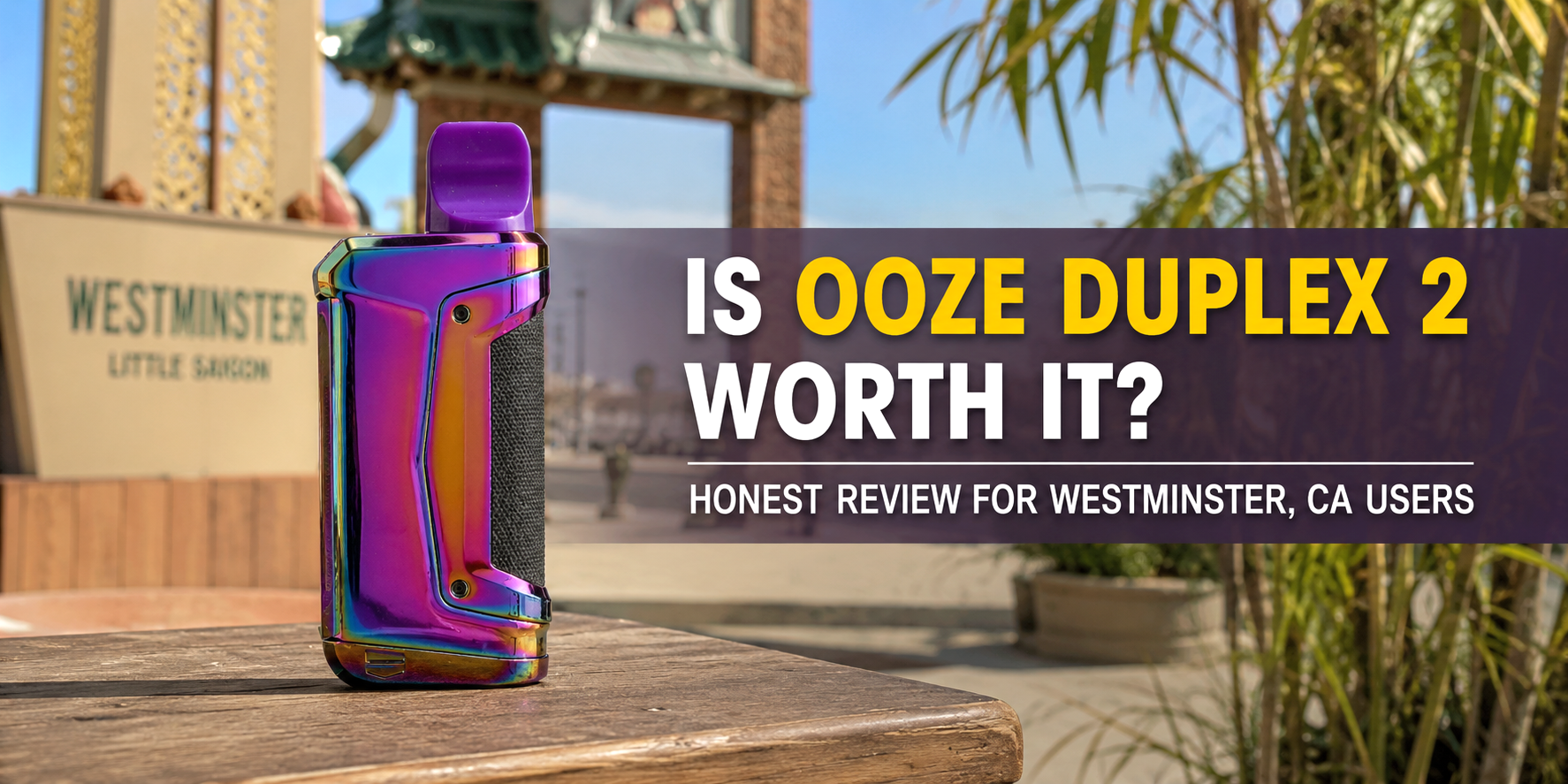Ooze Duplex 2 honest review for Westminster CA users